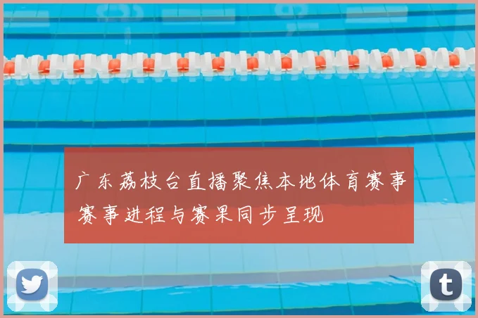 广东荔枝台直播聚焦本地体育赛事 赛事进程与赛果同步呈现