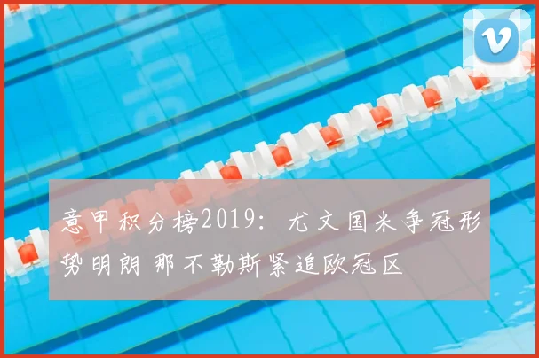 意甲积分榜2019:尤文国米争冠形势明朗 那不勒斯紧追欧冠区